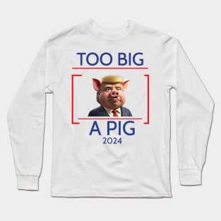 Election 2024: Too big to rig a pig Long Sleeve T-Shirt